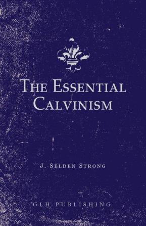 The Essential Calvinism