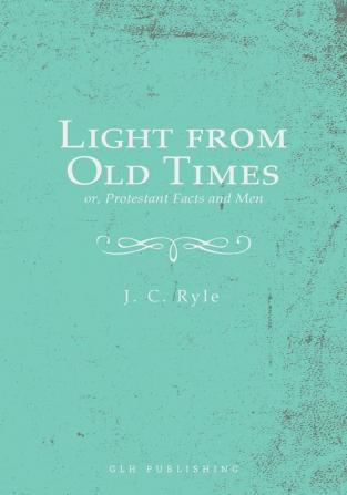 Light from Old Times; or Protestant Facts and Men