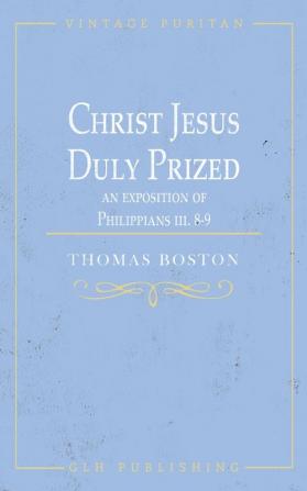 Christ Jesus Duly Prized: An Exposition on Philippians iii. 8-9