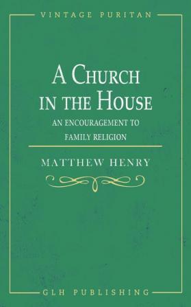 A Church in the House: An Encouragement to Family Religion