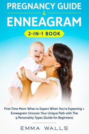 Pregnancy Guide and Enneagram 2-in-1 Book: First-Time Mom: What to Expect When You're Expecting + Enneagram: Uncover Your Unique Path with The 9 Personality Types (Guide for Beginners)