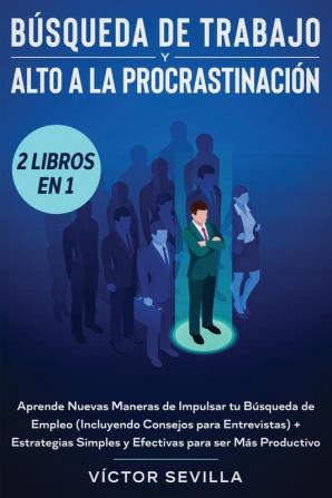 Búsqueda de trabajo y alto a la procrastinación 2 libros en 1: Aprende nuevas maneras de impulsar tu búsqueda de empleo (incluyendo consejos para ... simples y efectivas para ser más productivo