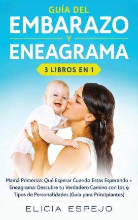 Guía del embarazo y eneagrama 3 libros en 1: Mamá primeriza: Qué esperar cuando estas esperando + Eneagrama: Descubre tu verdadero camino con los 9 tipos de personalidades (guía para principiantes)