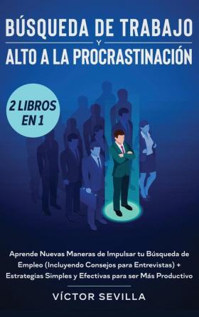 Búsqueda de trabajo y alto a la procrastinación 2 libros en 1: Aprende nuevas maneras de impulsar tu búsqueda de empleo (incluyendo consejos para ... simples y efectivas para ser más productivo