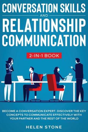 Conversation Skills and Relationship Communication 2-in-1 Book: Become a Conversation Expert. Discover The Key Concepts to Communicate Effectively with your Partner and The Rest of The World