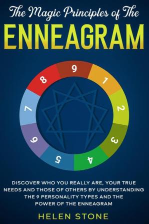 The Magic Principles of The Enneagram: Discover Who You Really Are Your True Needs and Those of Others by Understanding the 9 Personality Types and The Power of The Enneagram