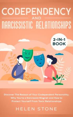 Codependency and Narcissistic Relationships 2-in-1 Book: Discover The Reason of Your Codependent Personality Why You're a Narcissist Magnet and How to Protect Yourself From Toxic Relationships