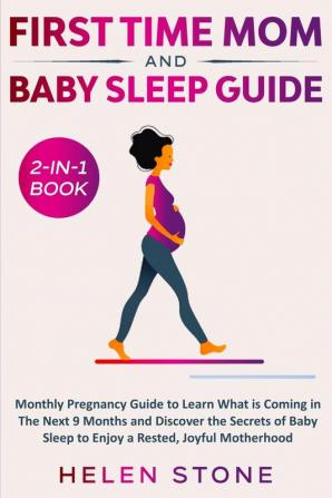 First Time Mom and Baby Sleep Guide 2-in-1 Book: Monthly Pregnancy Guide to Learn What is Coming in The Next 9 Months and Discover the Secrets of Baby Sleep to Enjoy a Rested Joyful Motherhood