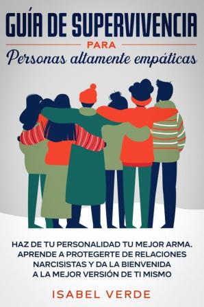 Guía de supervivencia para personas altamente empáticas: Haz de tu personalidad tu mejor arma. Aprende a protegerte de relaciones narcisistas y da la bienvenida a la mejor versión de ti mismo