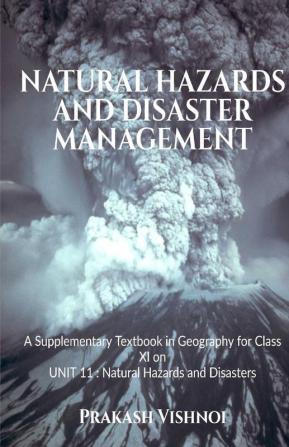 Natural Hazards And Disaster Management : A Supplementary Textbook In Geography For Class Xi On Unit 11 : Natural Hazards And Disasters