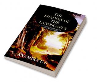 THE SHADOW OF THE LANDSCAPES : a collection of poems for the eternal nature&quot;s beauty.