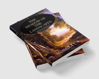 THE SHADOW OF THE LANDSCAPES : a collection of poems for the eternal nature&quot;s beauty.