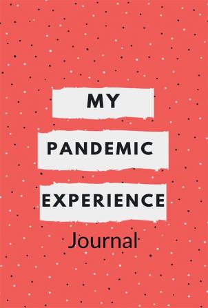 My Pandemic Experience Journal : Corona Virus Experience Dairy