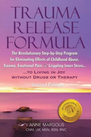 Trauma Release Formula: The Revolutionary Step-By-Step Program for Eliminating Effects of Childhood Abuse Trauma Emotional Pain and Crippling Inner ... to Living in Joy Without Drugs or Therapy