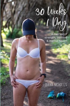 30 Weeks 1 Day: A memoir of strength survival and mental health