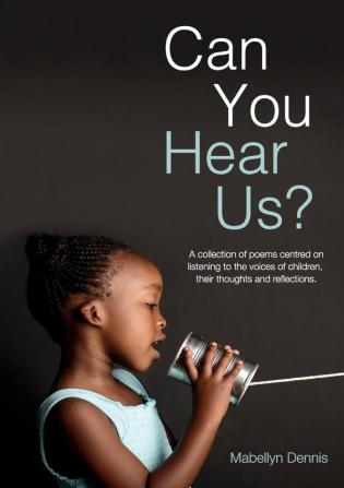 Can You Hear Us?: A collection of poems centred on listening to the voices of children their thoughts and reflections