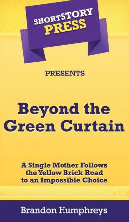 Short Story Press Presents Beyond the Green Curtain: A Single Mother Follows the Yellow Brick Road to an Impossible Choice