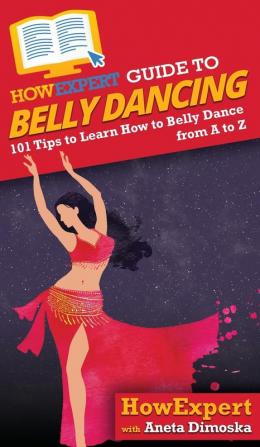 HowExpert Guide to Belly Dancing: 101+ Tips to Learn How to Belly Dance from A to Z