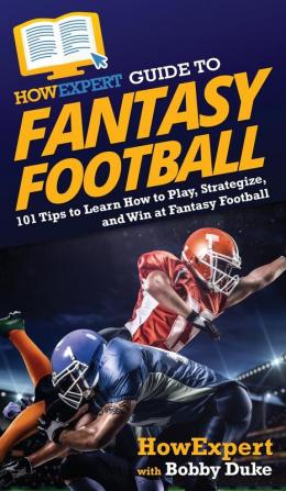 HowExpert Guide to Fantasy Football: 101 Tips to Learn How to Play Strategize and Win at Fantasy Football