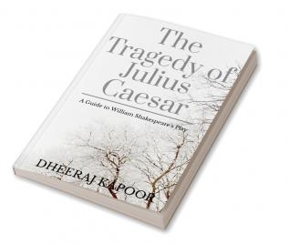 The Tragedy of Julius Caesar : A Guide to Shakespeare's Play