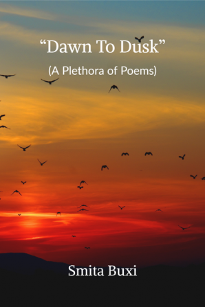 DAWN TO DUSK : A Plethora Of Poems