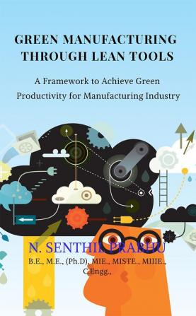 Green Manufacturing Through Lean Tools : A Framework to achieve the Green Productivity for Manufacturing Industry