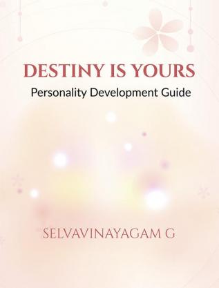 DESTINY IS YOURS : A Personality Development Guide