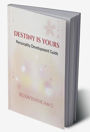 DESTINY IS YOURS : A Personality Development Guide