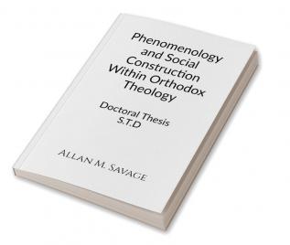 PHENOMENOLOGY AND SOCIAL CONSTRUCTION WITHIN ORTHODOX THEOLOGY