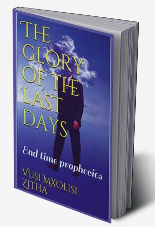 The Glory of the Last Days : End Time Prophecies