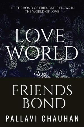 Love world with friends bond : Let the bond of friendship flows in the world of love