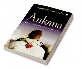 Ankana : Love Is a Journey Not a Moment