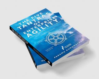 THE FIVE TANTRAS OF ENTERPRISE AGILITY : DELIGHTING CUSTOMERS IN A VOLATILE WORLD