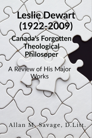 LESLIE DEWART (1922 – 2009) Canada’s Forgotten Theological Philosopher : “A Review of His Major Works”