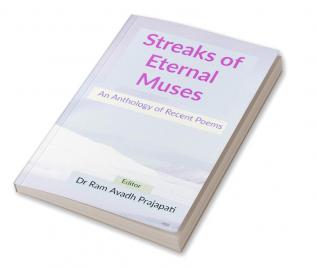 Streaks of Eternal Muses: An Anthology of Recent Poems : An Anthology of Recent Poems