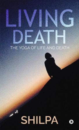 LIVING DEATH : The Yoga of Life and Death