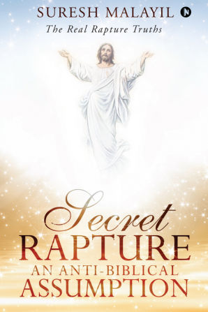 Secret Rapture: An Anti-Biblical Assumption : The Real Rapture Truths