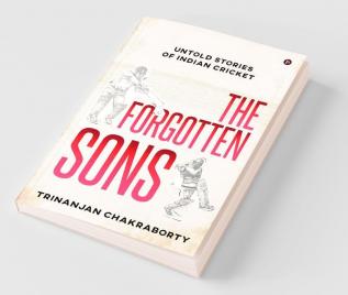 The Forgotten Sons Untold Stories Of Indian Cricket