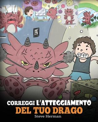 Correggi l'atteggiamento del tuo drago: Una simpatica storia per bambini per informarli sugli atteggiamenti sbagliati e i comportamenti negativi e ... a correggerli.: 18 (My Dragon Books Italiano)