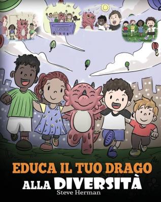 Educa il tuo drago alla diversità: (Teach Your Dragon About Diversity) Addestra il tuo drago a rispettare la diversità. Una simpatica storia per ... le differenze.: 25 (My Dragon Books Italiano)