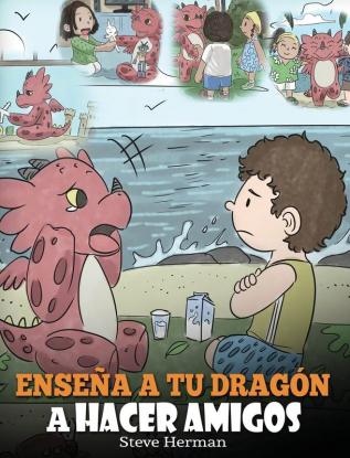 Enseña a tu Dragón a Hacer Amigos: (Teach Your Dragon To Make Friends) Un lindo cuento infantil para enseñar a los niños sobre la amistad y las habilidades sociales.: 16 (My Dragon Books Español)