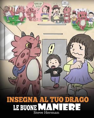 Insegna al tuo drago le buone maniere: (Teach Your Dragon Manners) Una simpatica storia per bambini per insegnare loro le buone maniere il rispetto ... comportarsi.: 23 (My Dragon Books Italiano)