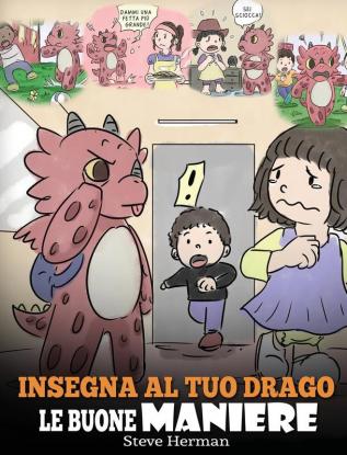 Insegna al tuo drago le buone maniere: (Teach Your Dragon Manners) Una simpatica storia per bambini per insegnare loro le buone maniere il rispetto ... comportarsi.: 23 (My Dragon Books Italiano)