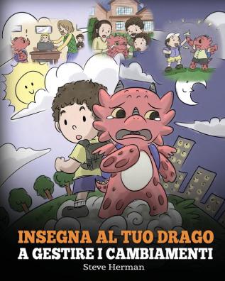 Insegna al tuo drago a gestire i cambiamenti: (Help Your Dragon Deal With Change) Una simpatica storia per bambini per educarli ad affrontare le ... nella vita.: 27 (My Dragon Books Italiano)