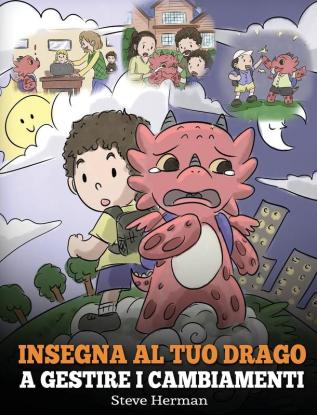 Insegna al tuo drago a gestire i cambiamenti: (Help Your Dragon Deal With Change) Una simpatica storia per bambini per educarli ad affrontare le ... nella vita.: 27 (My Dragon Books Italiano)