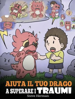 Aiuta il tuo drago a superare i traumi: Una simpatica storia per bambini per aiutarli a comprendere e superare gli eventi traumatici.: 34 (My Dragon Books Italiano)