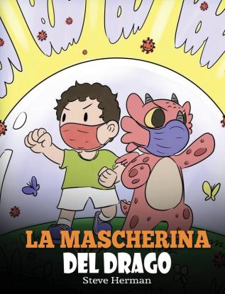 La mascherina del drago: Una simpatica storia per bambini per insegnare loro l'importanza di indossare la mascherina per prevenire la diffusione di germi e virus.: 38 (My Dragon Books Italiano)