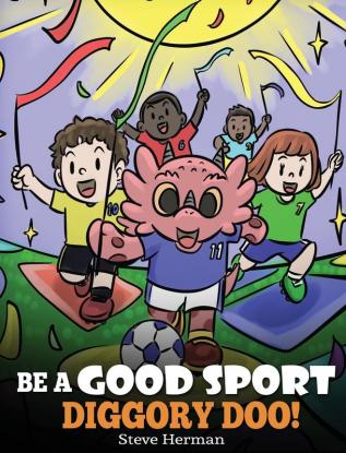 Be A Good Sport Diggory Doo!: A Story About Good Sportsmanship and How To Handle Winning and Losing: 47 (My Dragon Books)