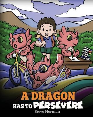 A Dragon Has To Persevere: A Story About Perseverance Persistence and Not Giving Up: 49 (My Dragon Books)