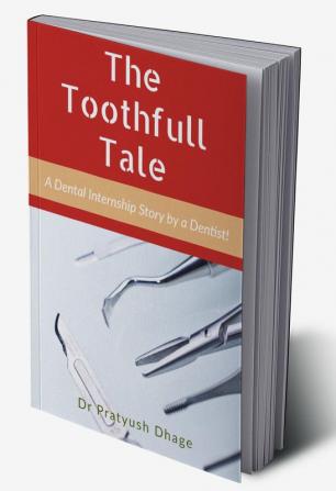 The Toothfull Tale : A Dental Internship story by a Dentist!